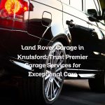 Land Rover Garage in Knutsford: Trust Premier Garage Services for Exceptional Care