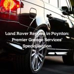 Land Rover Repairs in Poynton: Premier Garage Services’ Specialisation